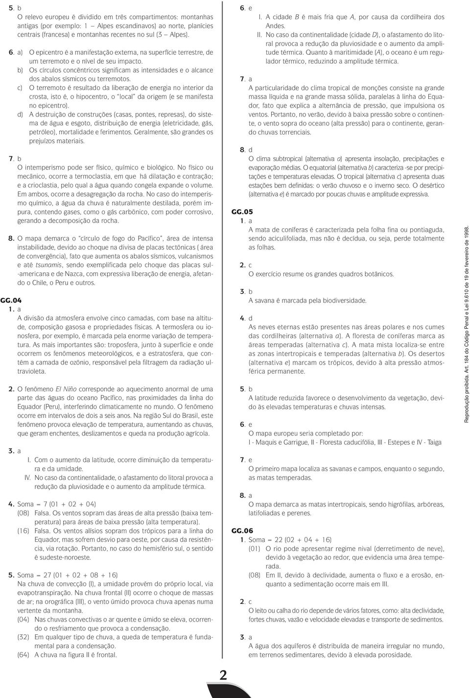 b) Os círculos concêntricos significam as intensidades e o alcance dos abalos sísmicos ou terremotos.