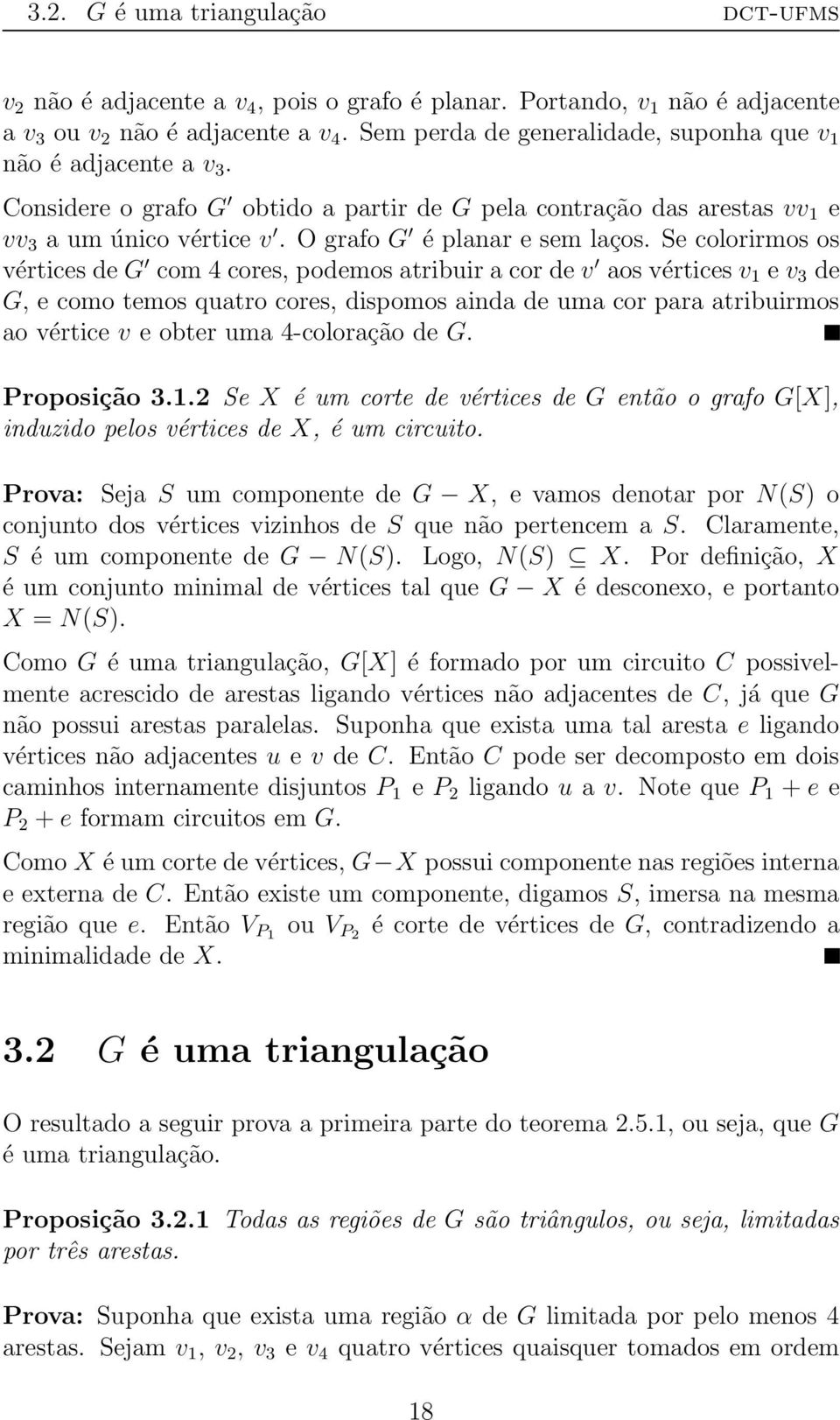 atribuir a cor de v aos vértices v 1 e v 3 de G, e como temos quatro cores, dispomos ainda de uma cor para atribuirmos ao vértice v e obter uma 4-coloração de G Proposição 312 Se X é um corte de