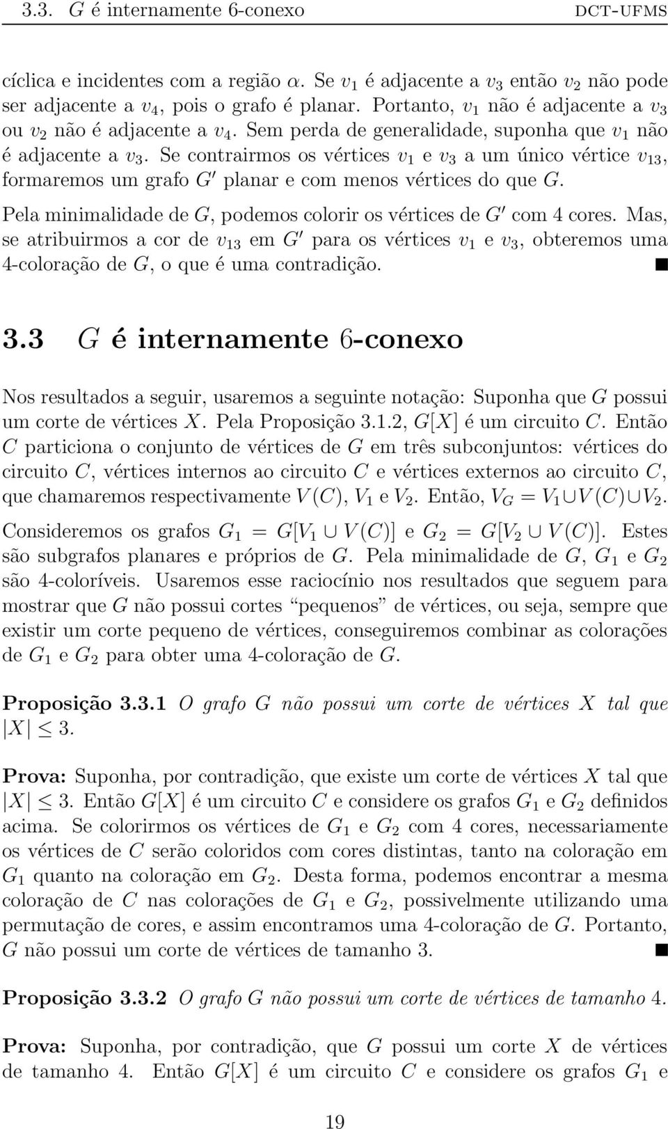 vértices do que G Pela minimalidade de G, podemos colorir os vértices de G com 4 cores Mas, se atribuirmos a cor de v 13 em G para os vértices v 1 e v 3, obteremos uma 4-coloração de G, o que é uma