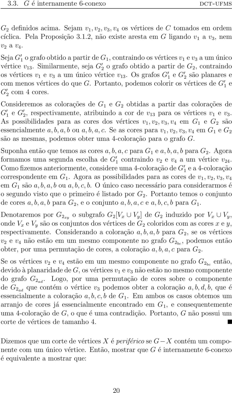 vértice v 13 Os grafos G 1 e G 2 são planares e com menos vértices do que G Portanto, podemos colorir os vértices de G 1 e G 2 com 4 cores Consideremos as colorações de G 1 e G 2 obtidas a partir das