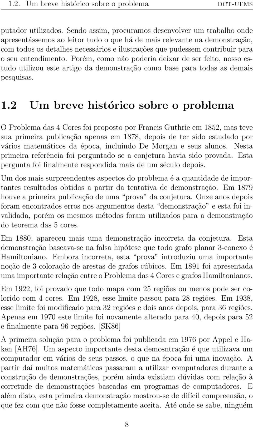 para todas as demais pesquisas 12 Um breve histórico sobre o problema O Problema das 4 Cores foi proposto por Francis Guthrie em 1852, mas teve sua primeira publicação apenas em 1878, depois de ter