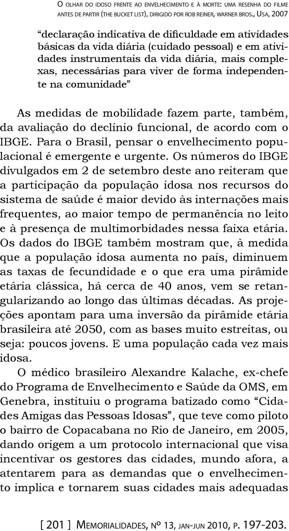 independente na comunidade As medidas de mobilidade fazem parte, também, da avaliação do declínio funcional, de acordo com o IBGE.