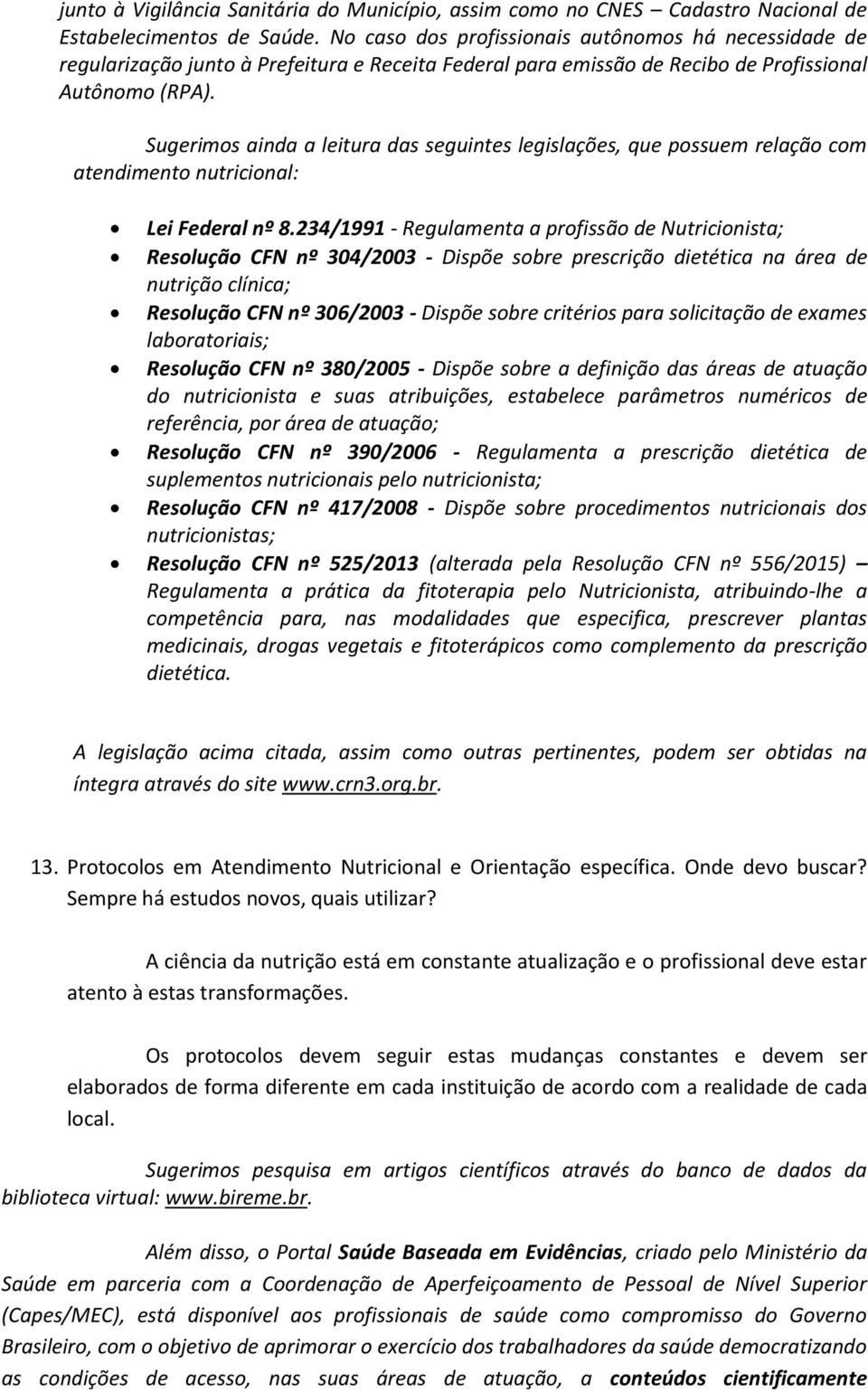 Sugerimos ainda a leitura das seguintes legislações, que possuem relação com atendimento nutricional: Lei Federal nº 8.