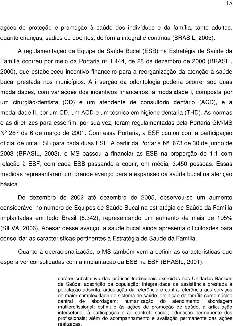 444, de 28 de dezembro de 2000 (BRASIL, 2000), que estabeleceu incentivo financeiro para a reorganização da atenção à saúde bucal prestada nos municípios.