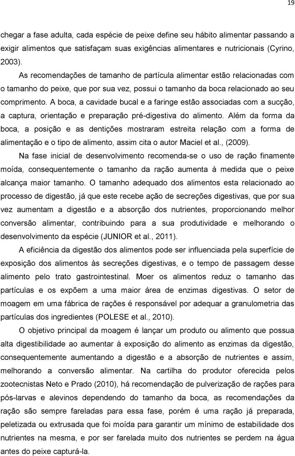 A boca, a cavidade bucal e a faringe estão associadas com a sucção, a captura, orientação e preparação pré-digestiva do alimento.