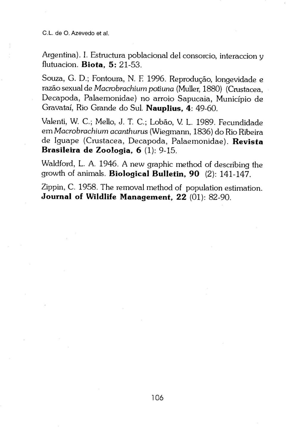 Valenti, W. C.; Mello, J. T. C.; Lobao, V. L. 1989. Fecundidade emmacrobrachium acanthurus (Wiegmann, 1836) do Rio Ribeira de Iguape (Crustacea, Decapoda, Palaemonidae).