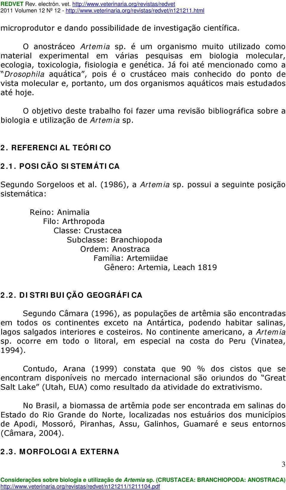 Já foi até mencionado como a Drosophila aquática, pois é o crustáceo mais conhecido do ponto de vista molecular e, portanto, um dos organismos aquáticos mais estudados até hoje.