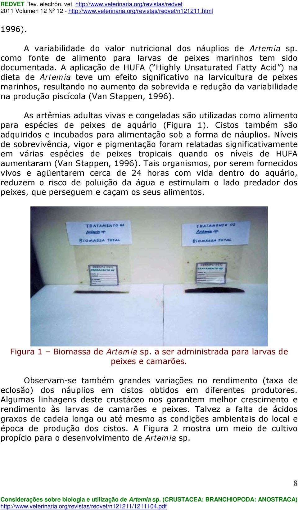 variabilidade na produção piscícola (Van Stappen, 1996). As artêmias adultas vivas e congeladas são utilizadas como alimento para espécies de peixes de aquário (Figura 1).