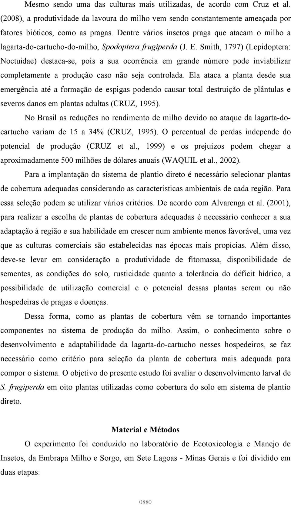 Smith, 1797) (Lepidoptera: Noctuidae) destaca-se, pois a sua ocorrência em grande número pode inviabilizar completamente a produção caso não seja controlada.