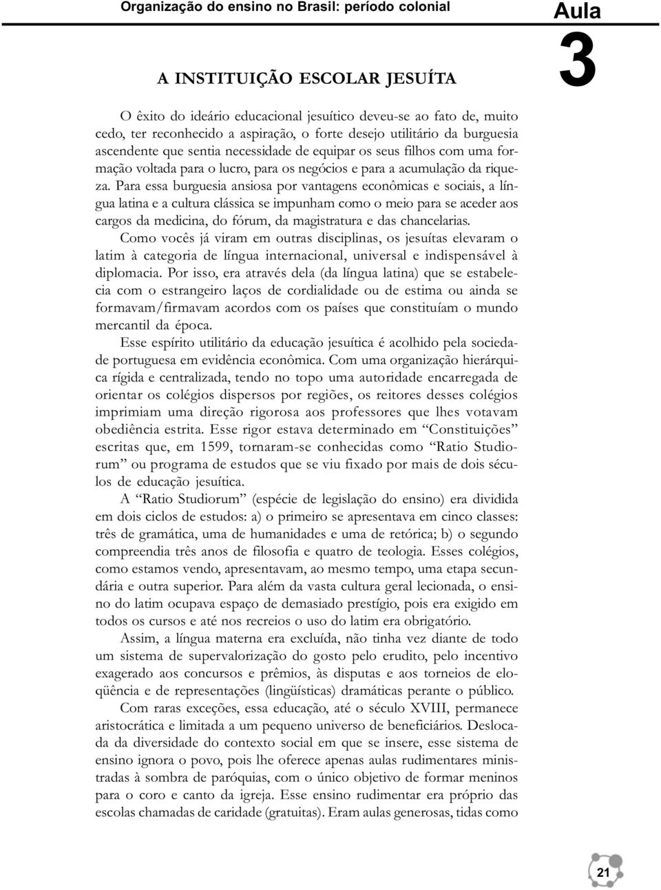 Para essa burguesia ansiosa por vantagens econômicas e sociais, a língua latina e a cultura clássica se impunham como o meio para se aceder aos cargos da medicina, do fórum, da magistratura e das