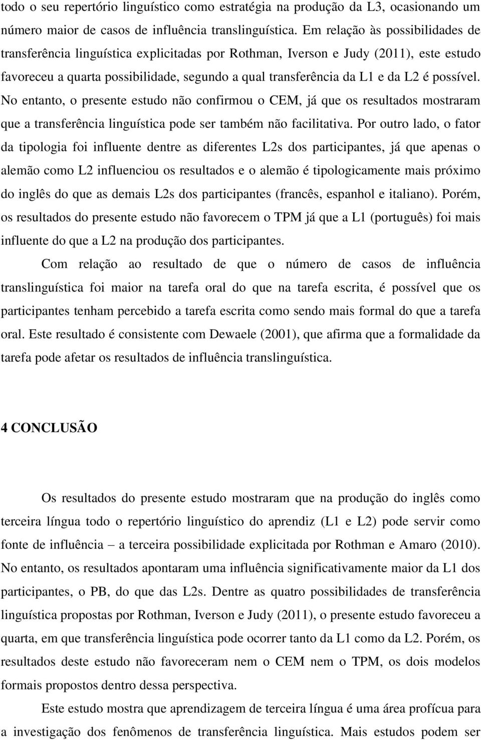 possível. No entanto, o presente estudo não confirmou o CEM, já que os resultados mostraram que a transferência linguística pode ser também não facilitativa.