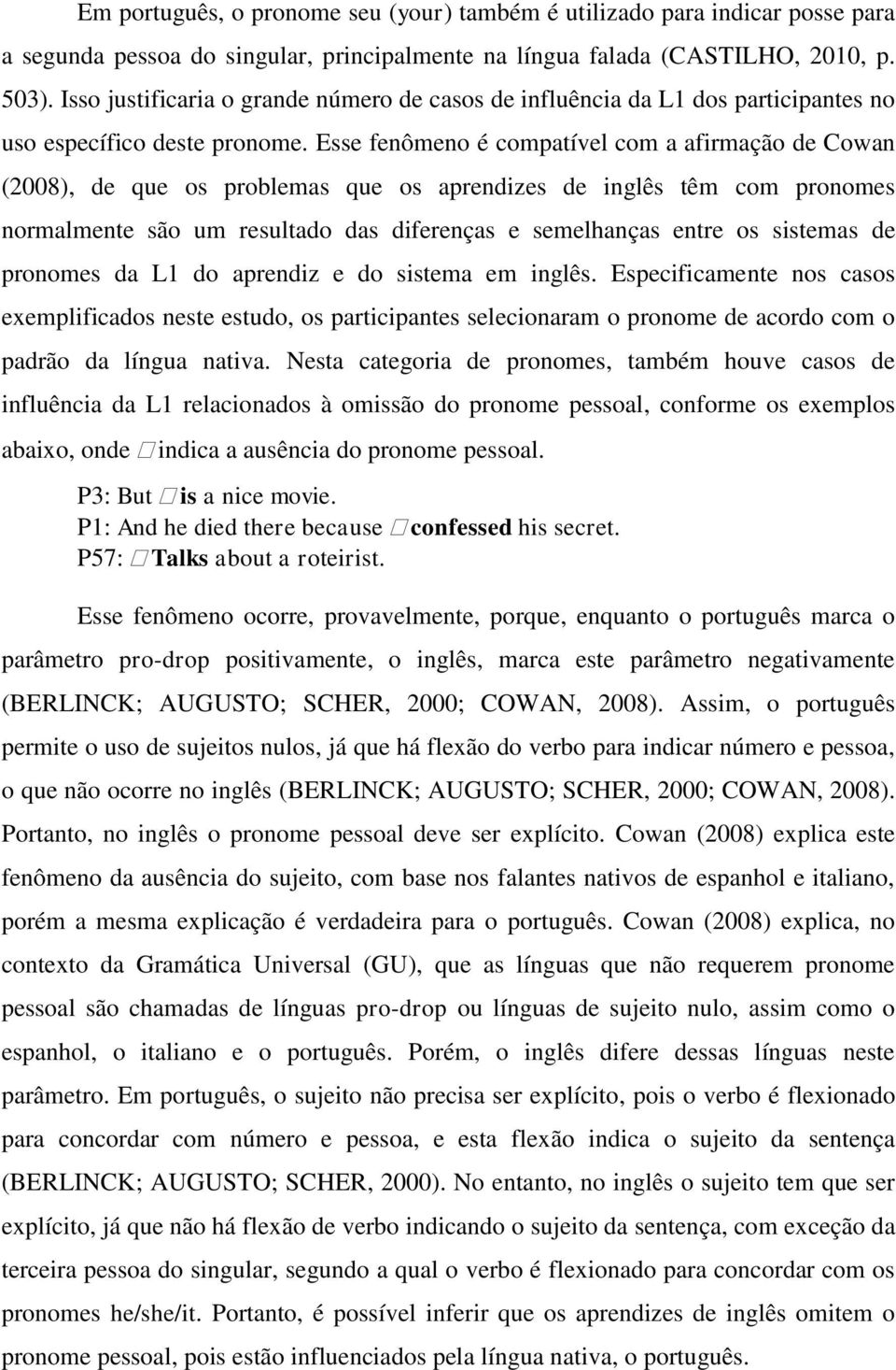 Esse fenômeno é compatível com a afirmação de Cowan (2008), de que os problemas que os aprendizes de inglês têm com pronomes normalmente são um resultado das diferenças e semelhanças entre os