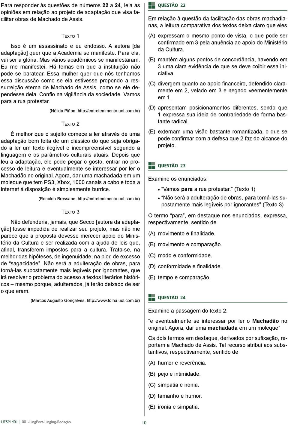 Essa mulher quer que nós tenhamos essa discussão como se ela estivesse propondo a ressurreição eterna de Machado de Assis, como se ele dependesse dela. Confio na vigilância da sociedade.