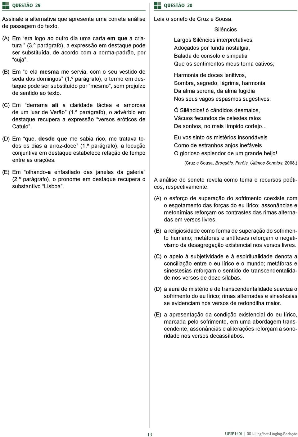 º parágrafo), o termo em destaque pode ser substituído por mesmo, sem prejuízo de sentido ao texto. (C) Em derrama ali a claridade láctea e amorosa de um luar de Verão (1.