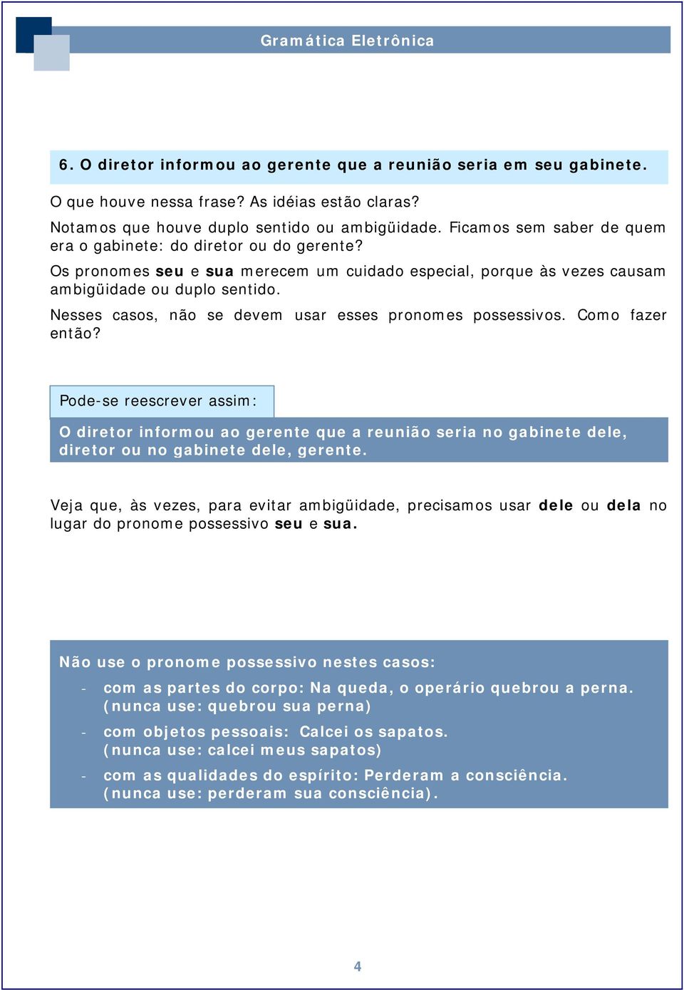 Nesses casos, não se devem usar esses pronomes possessivos. Como fazer então?