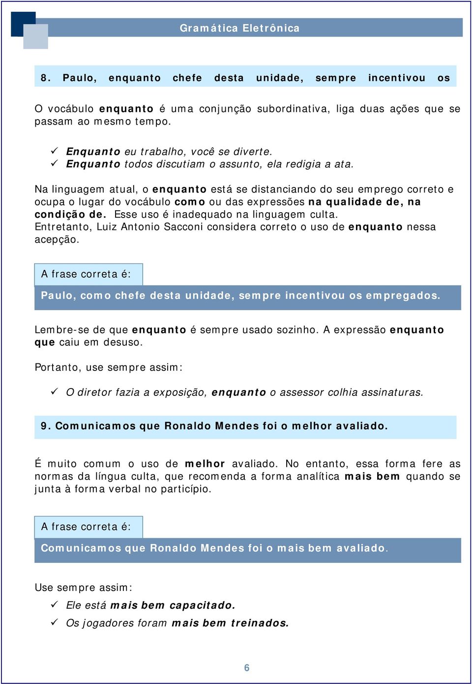 Na linguagem atual, o enquanto está se distanciando do seu emprego correto e ocupa o lugar do vocábulo como ou das expressões na qualidade de, na condição de. Esse uso é inadequado na linguagem culta.