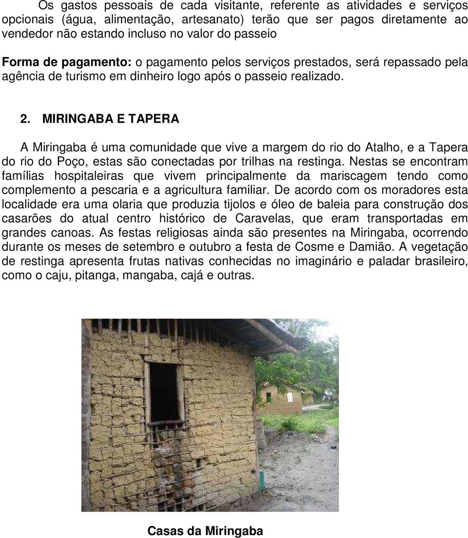 MIRINGABA E TAPERA A Miringaba é uma comunidade que vive a margem do rio do Atalho, e a Tapera do rio do Poço, estas são conectadas por trilhas na restinga.