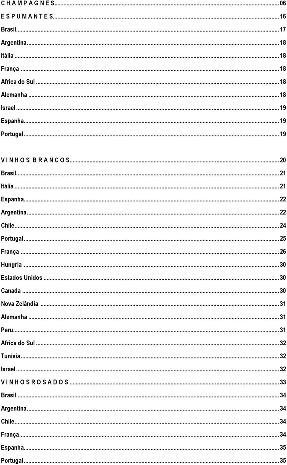 .. 24 Portugal... 25 França... 26 Hungria... 30 Estados Unidos... 30 Canada... 30 Nova Zelândia... 31 Alemanha... 31 Peru... 31 Africa do Sul.