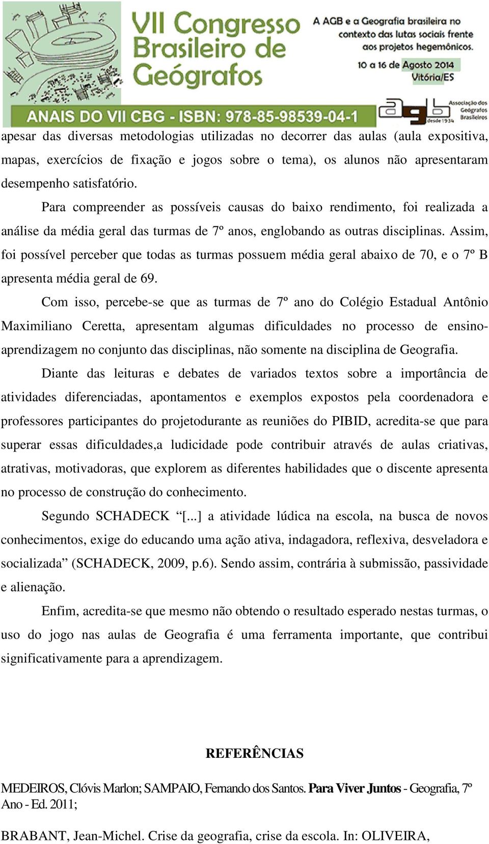 Assim, foi possível perceber que todas as turmas possuem média geral abaixo de 70, e o 7º B apresenta média geral de 69.