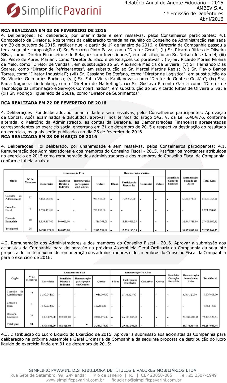 seguinte composição: (i) Sr. Bernardo Pinto Paiva, como Diretor Geral ; (ii) Sr. Ricardo Rittes de Oliveira Silva, como Diretor Financeiro e de Relações com Investidores, em substituição ao Sr.