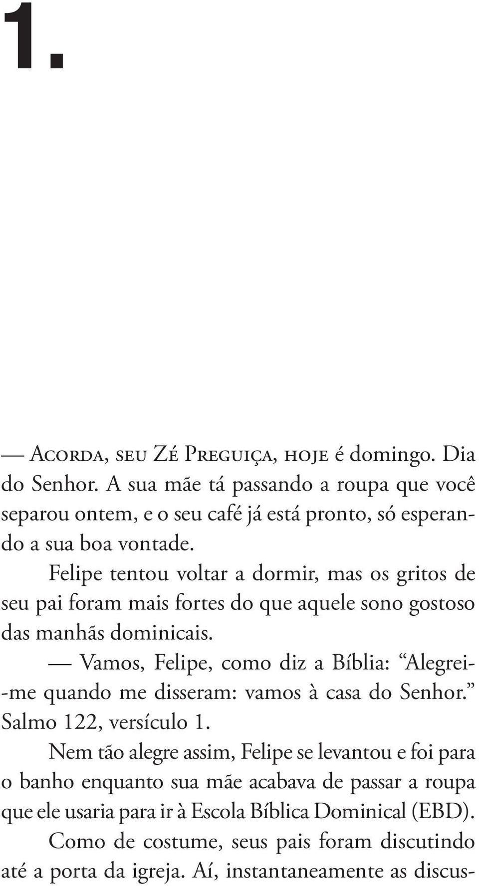 Felipe tentou voltar a dormir, mas os gritos de seu pai foram mais fortes do que aquele sono gostoso das manhãs dominicais.