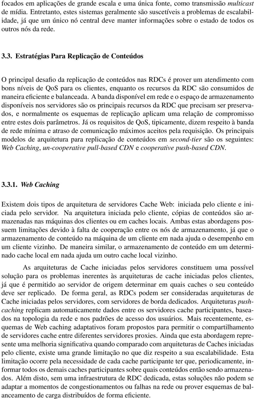 3. Estratégias Para Replicação de Conteúdos O principal desafio da replicação de conteúdos nas RDCs é prover um atendimento com bons níveis de QoS para os clientes, enquanto os recursos da RDC são