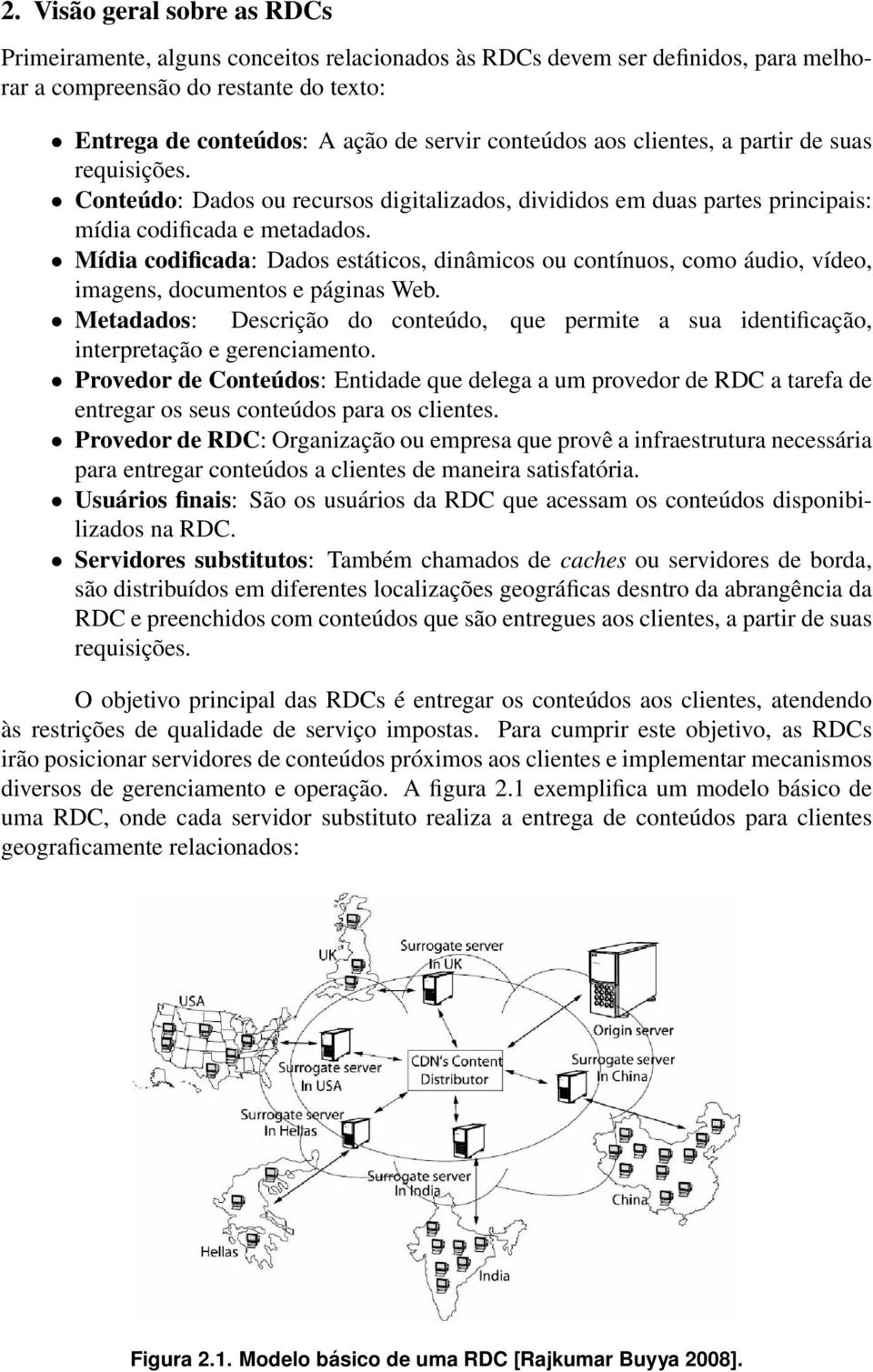 Mídia codificada: Dados estáticos, dinâmicos ou contínuos, como áudio, vídeo, imagens, documentos e páginas Web.