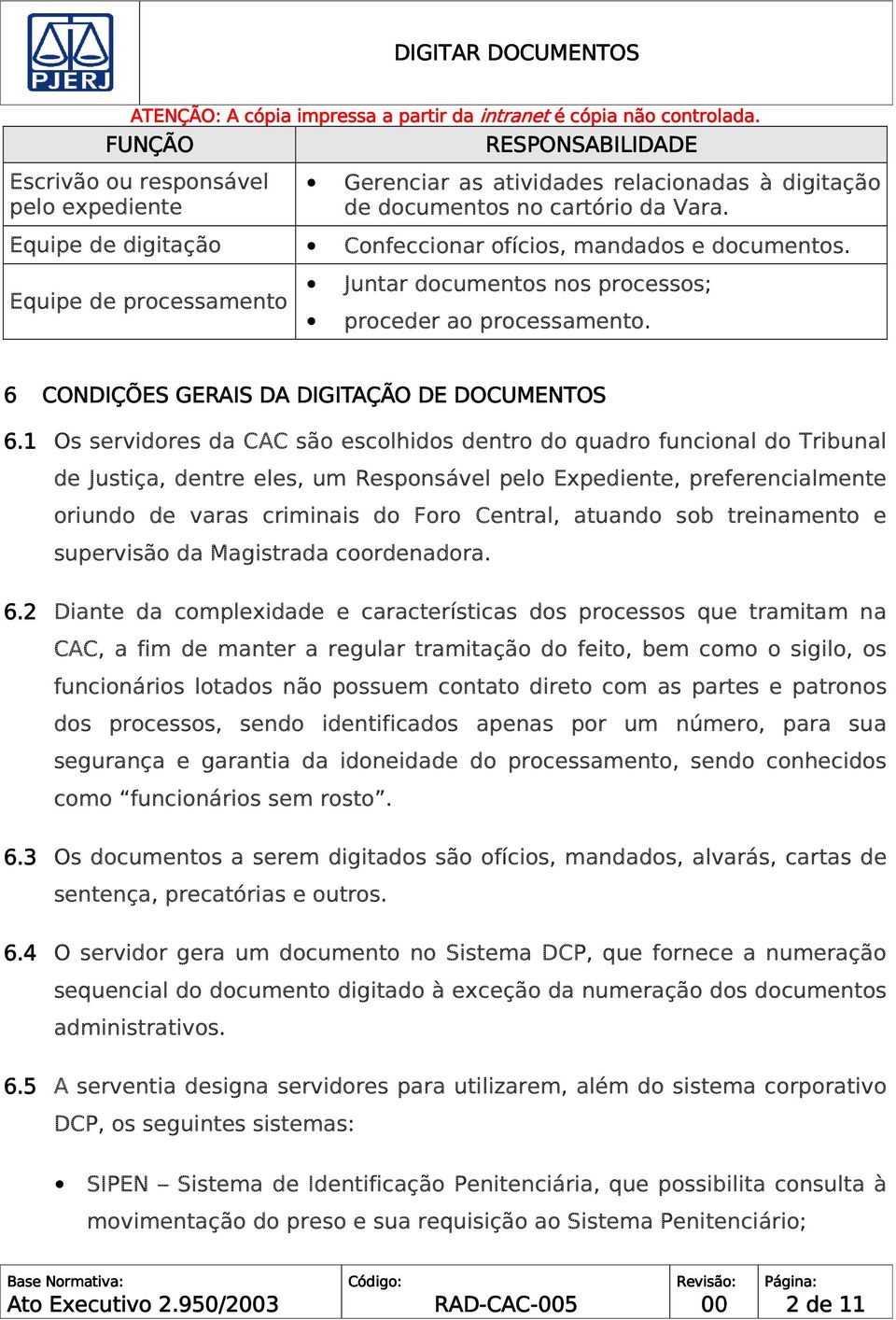 1 Os servidores da CAC são escolhidos dentro do quadro funcional do Tribunal de Justiça, dentre eles, um Responsável pelo Expediente, preferencialmente oriundo de varas criminais do Foro Central,