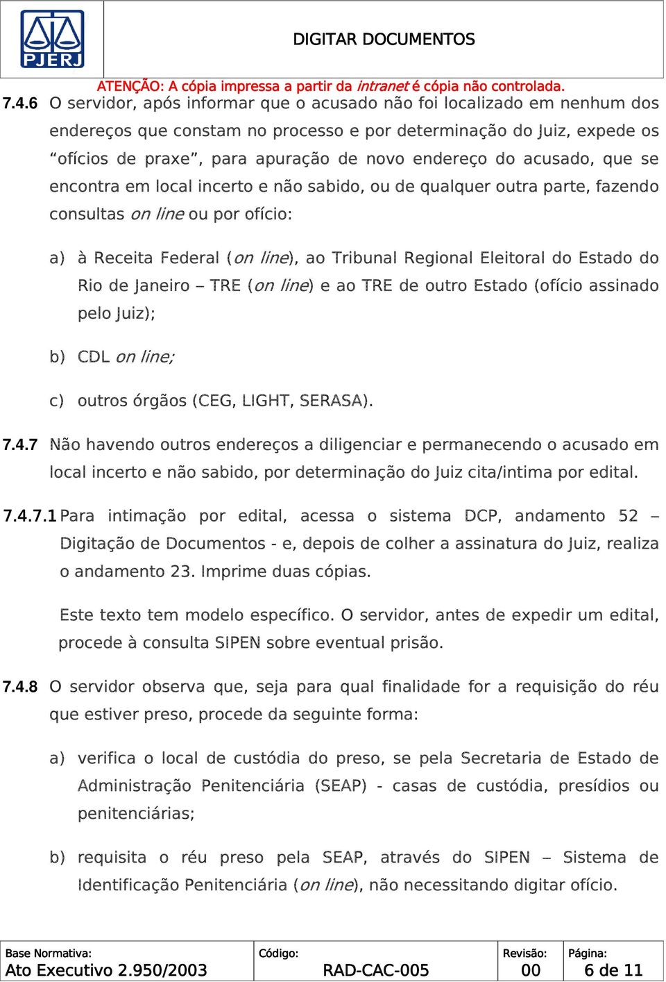 Estado do Rio de Janeiro TRE (on line) e ao TRE de outro Estado (ofício assinado pelo Juiz); b) CDL on line; c) outros órgãos (CEG, LIGHT, SERASA). 7.4.