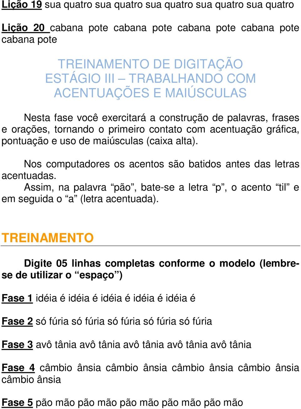 Nos computadores os acentos são batidos antes das letras acentuadas. Assim, na palavra pão, bate-se a letra p, o acento til e em seguida o a (letra acentuada).