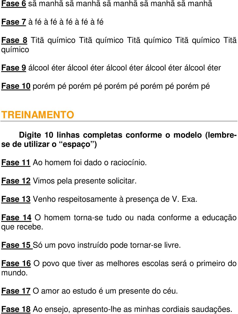 raciocínio. Fase 12 Vimos pela presente solicitar. Fase 13 Venho respeitosamente à presença de V. Exa. Fase 14 O homem torna-se tudo ou nada conforme a educação que recebe.