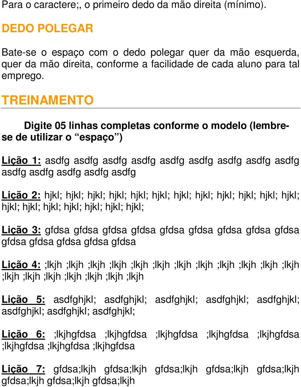 Digite 05 linhas completas conforme o modelo (lembrese de utilizar o espaço ) Lição 1: asdfg asdfg asdfg asdfg asdfg asdfg asdfg asdfg asdfg asdfg asdfg asdfg asdfg asdfg Lição 2: hjkl; hjkl; hjkl;