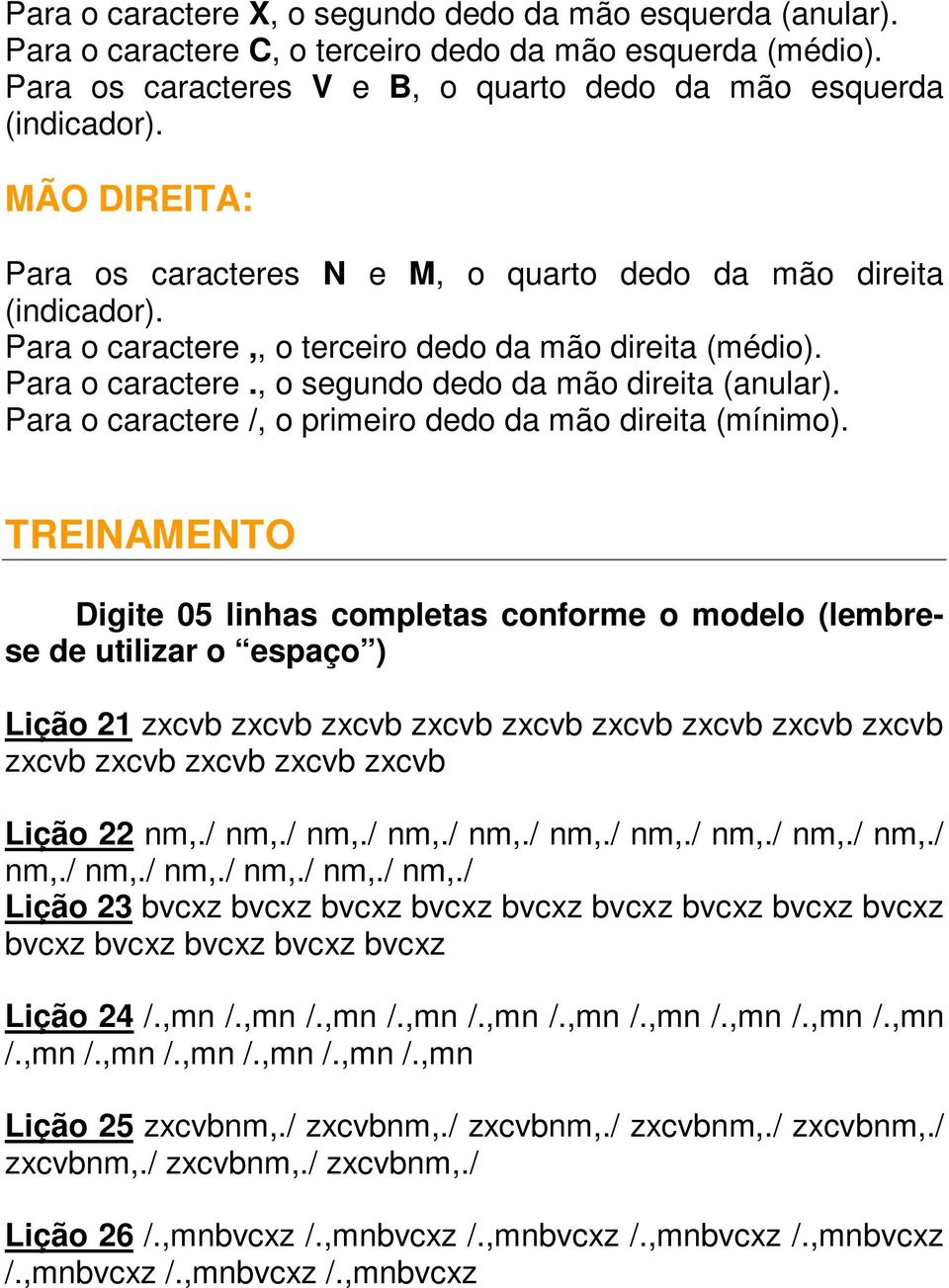 Para o caractere /, o primeiro dedo da mão direita (mínimo).