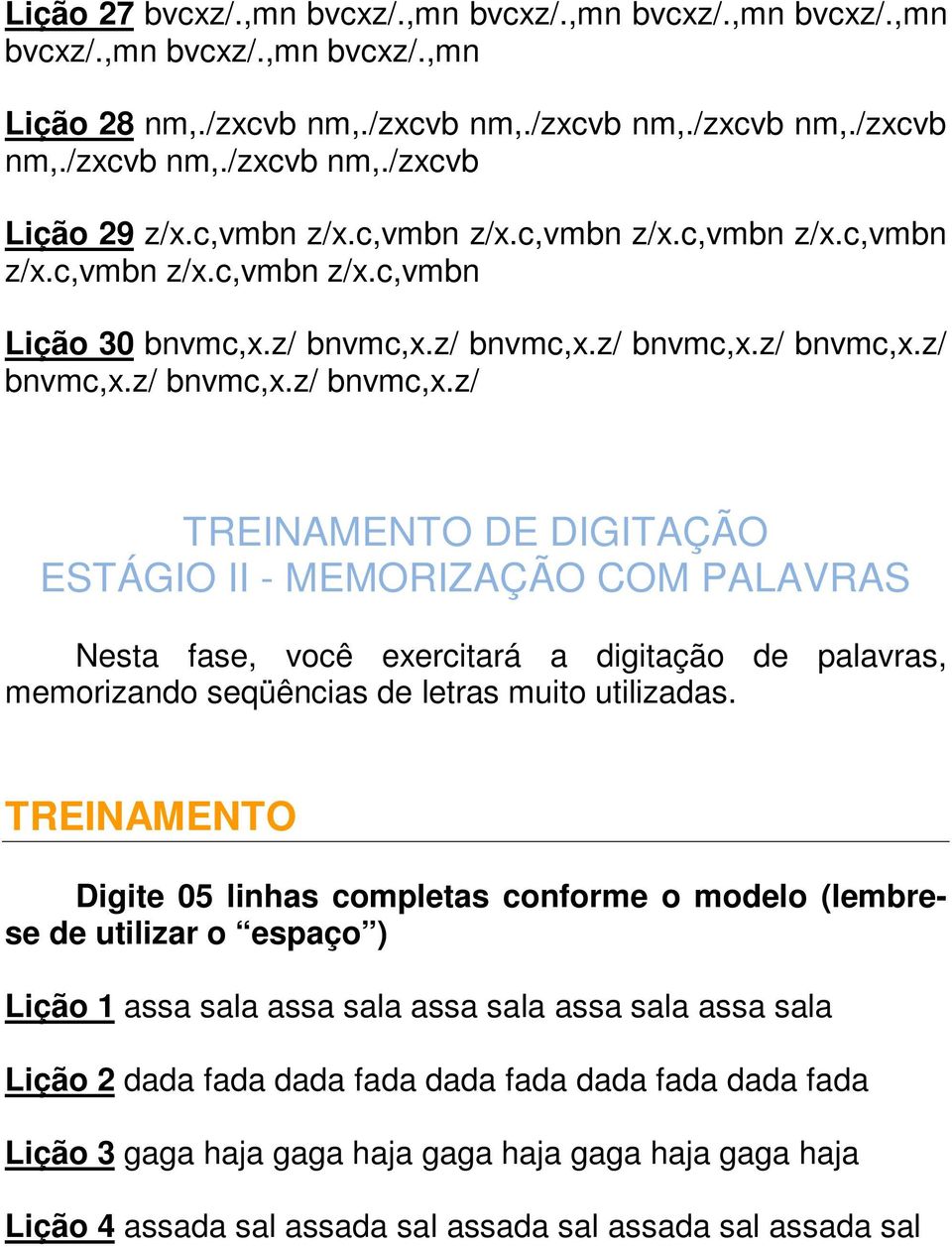 z/ bnvmc,x.z/ bnvmc,x.z/ bnvmc,x.z/ bnvmc,x.z/ bnvmc,x.z/ bnvmc,x.z/ DE DIGITAÇÃO ESTÁGIO II - MEMORIZAÇÃO COM PALAVRAS Nesta fase, você exercitará a digitação de palavras, memorizando seqüências de letras muito utilizadas.