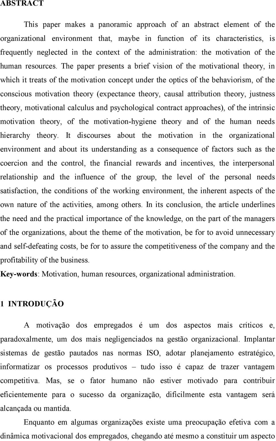 The paper presents a brief vision of the motivational theory, in which it treats of the motivation concept under the optics of the behaviorism, of the conscious motivation theory (expectance theory,