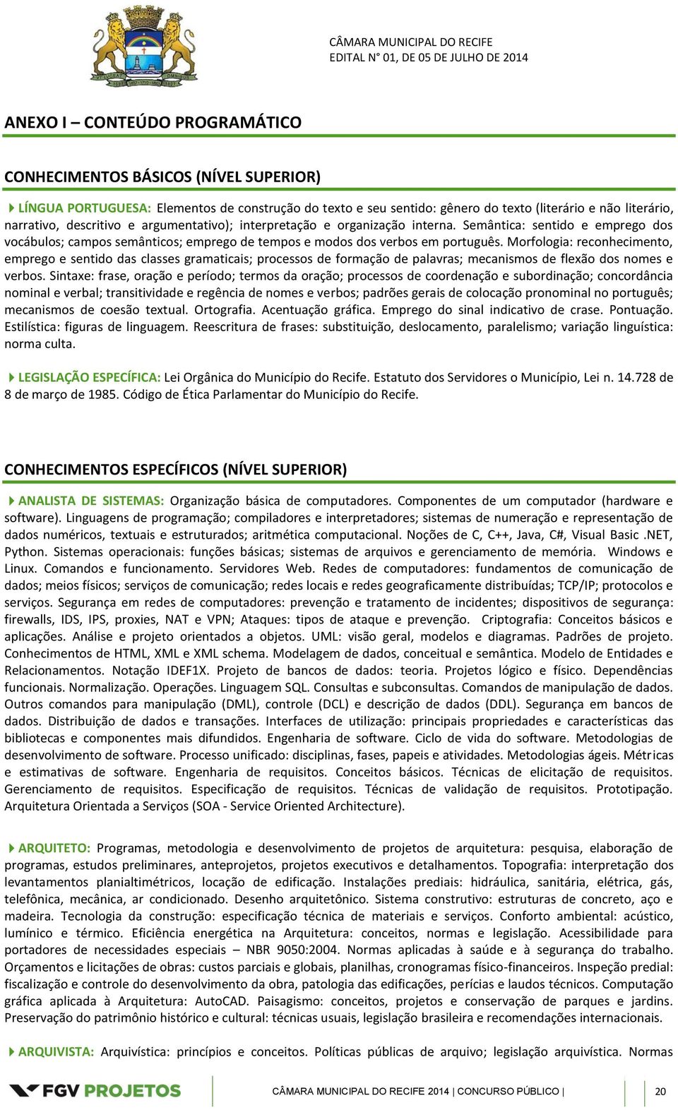 Morfologia: reconhecimento, emprego e sentido das classes gramaticais; processos de formação de palavras; mecanismos de flexão dos nomes e verbos.