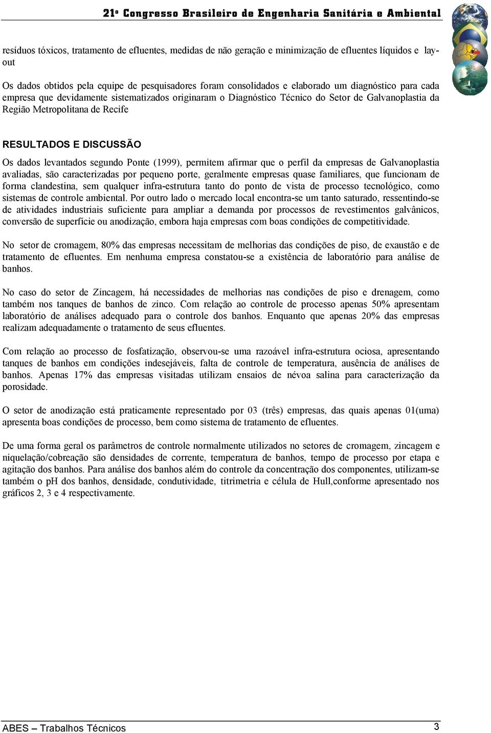 segundo Ponte (1999), permitem afirmar que o perfil da empresas de Galvanoplastia avaliadas, são caracterizadas por pequeno porte, geralmente empresas quase familiares, que funcionam de forma