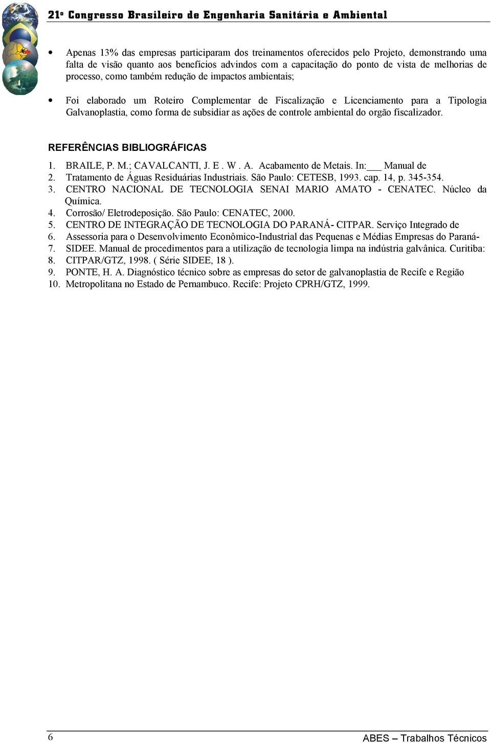 controle ambiental do orgão fiscalizador. REFERÊNCIAS BIBLIOGRÁFICAS 1. BRAILE, P. M.; CAVALCANTI, J. E. W. A. Acabamento de Metais. In: Manual de 2. Tratamento de Águas Residuárias Industriais.