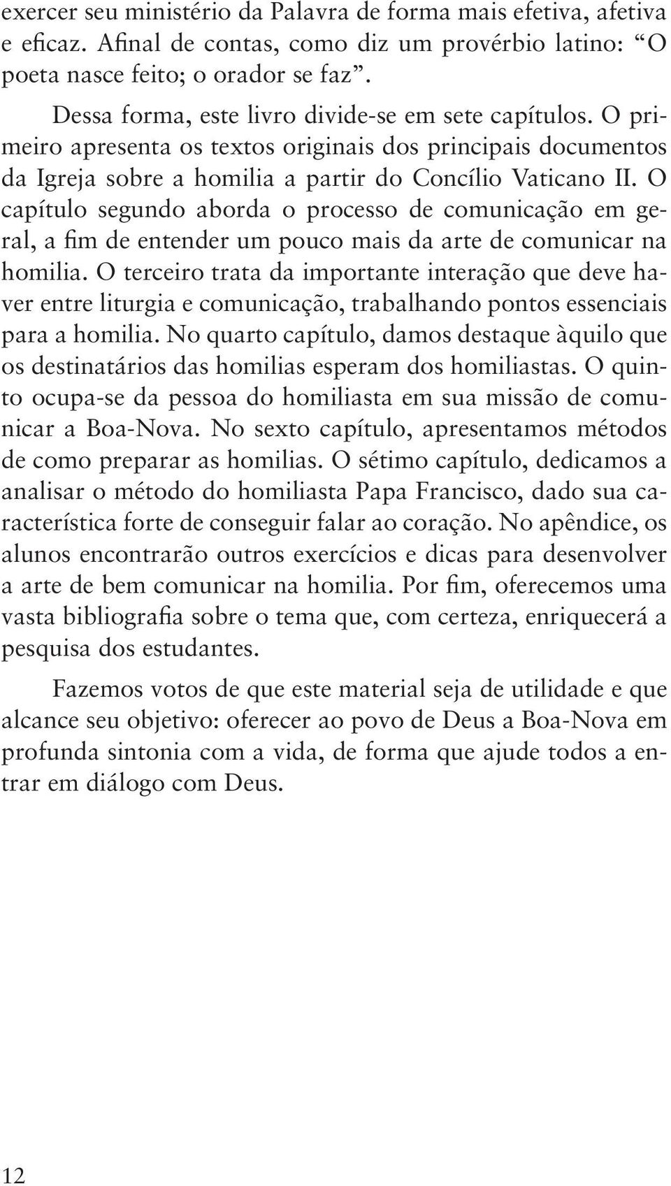 O capítulo segundo aborda o processo de comunicação em geral, a fim de entender um pouco mais da arte de comunicar na homilia.