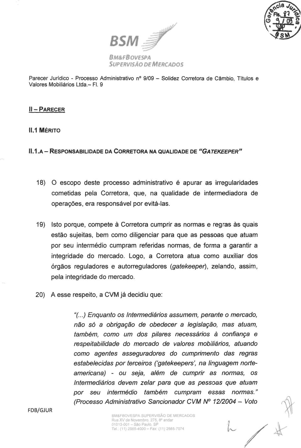 .1 MÉRITO 1I.1.A - RESPONSABILIDADE DA CORRETORA NA QUALIDADE DE ugatekeeper" 18) O escopo deste processo administrativo é apurar as irregularidades cometidas pela Corretora, que, na qualidade de