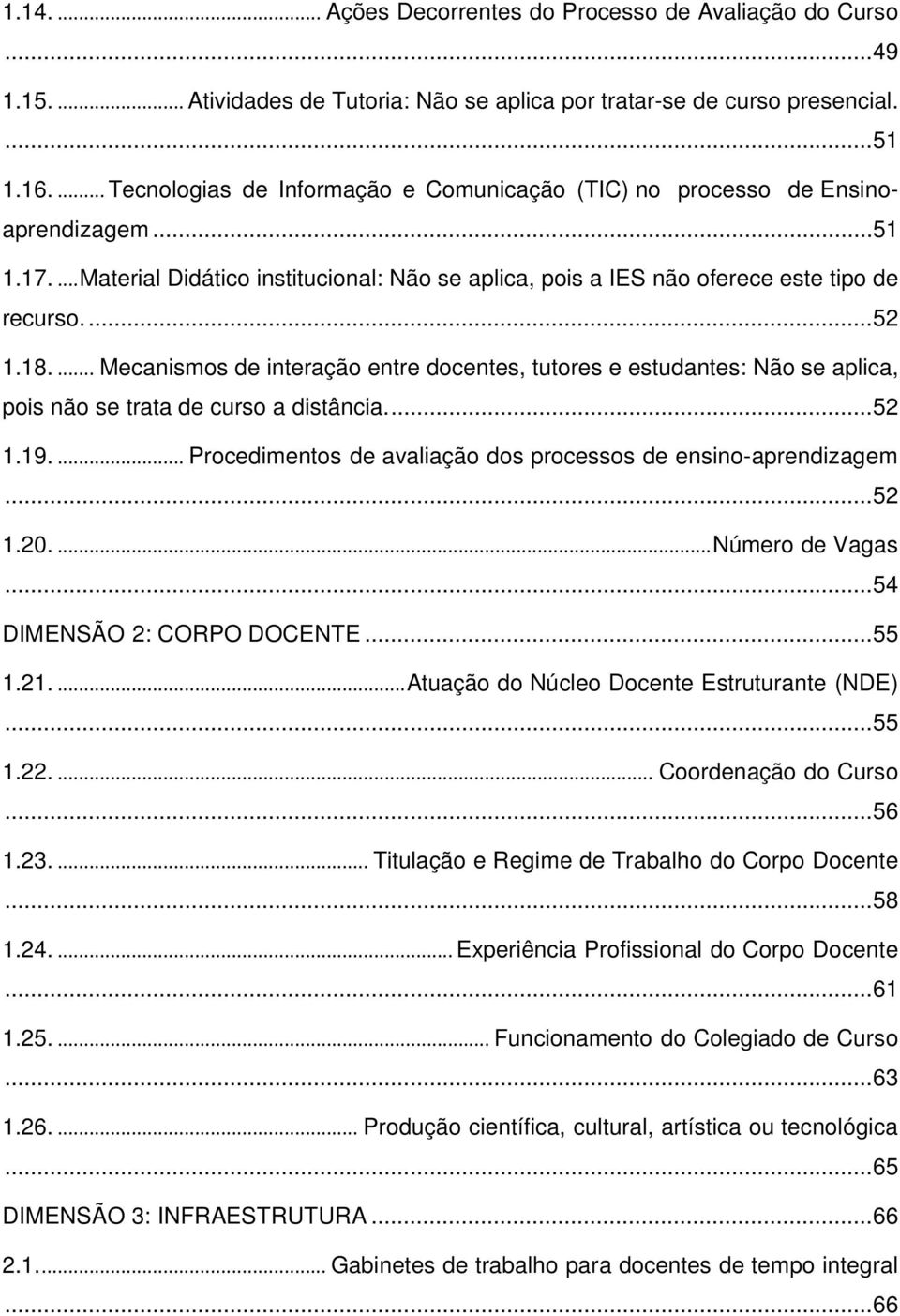 18.... Mecanismos de interação entre docentes, tutores e estudantes: Não se aplica, pois não se trata de curso a distância.... 52 1.19.... Procedimentos de avaliação dos processos de ensino-aprendizagem.