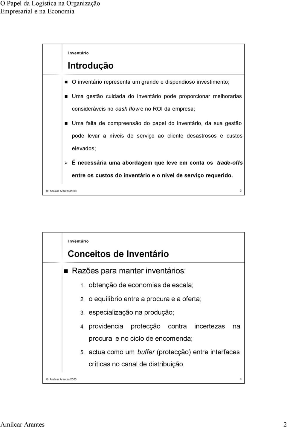 do inventário e o nível de serviço requerido. Amílcar Arantes 2003 3 Conceitos de Razões para manter inventários: 1. obtenção de economias de escala; 2. o equilíbrio entre a procura e a oferta; 3.