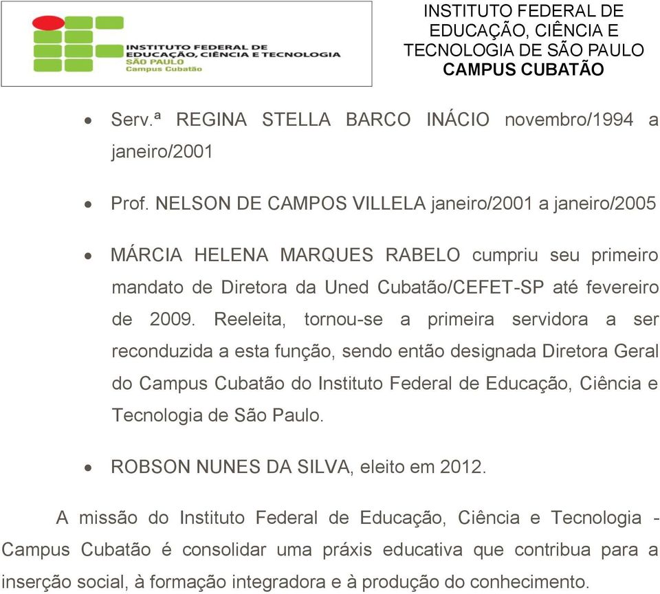 Reeleita, tornou-se a primeira servidora a ser reconduzida a esta função, sendo então designada Diretora Geral do Campus Cubatão do Instituto Federal de Educação, Ciência