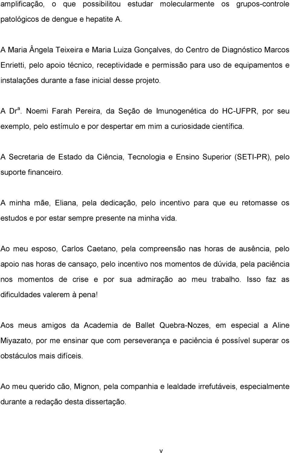 desse projeto. A Dr a. Noemi Farah Pereira, da Seção de Imunogenética do HC-UFPR, por seu exemplo, pelo estímulo e por despertar em mim a curiosidade científica.