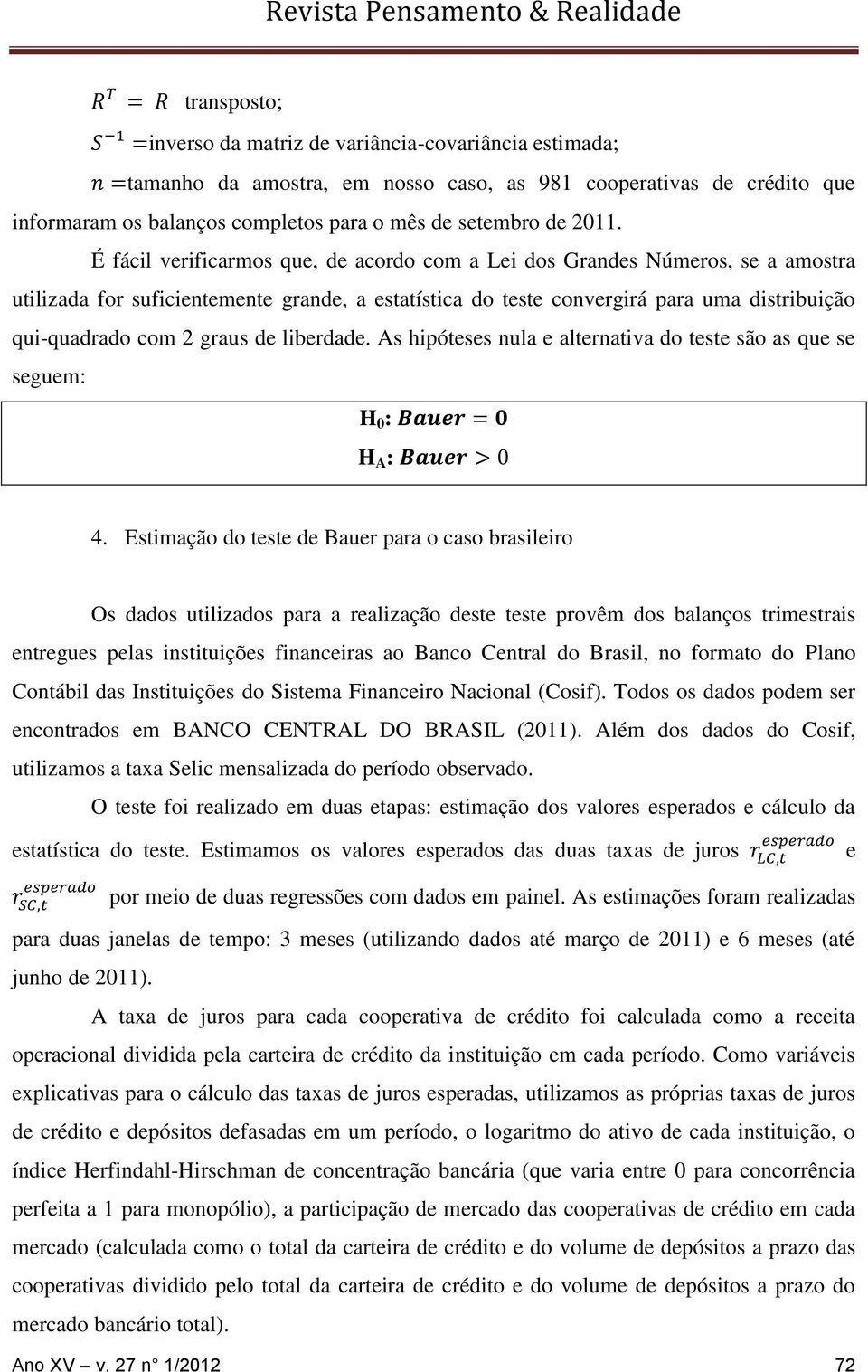 de liberdade. As hipóteses nula e alternativa do teste são as que se seguem: H 0 : H A : 4.