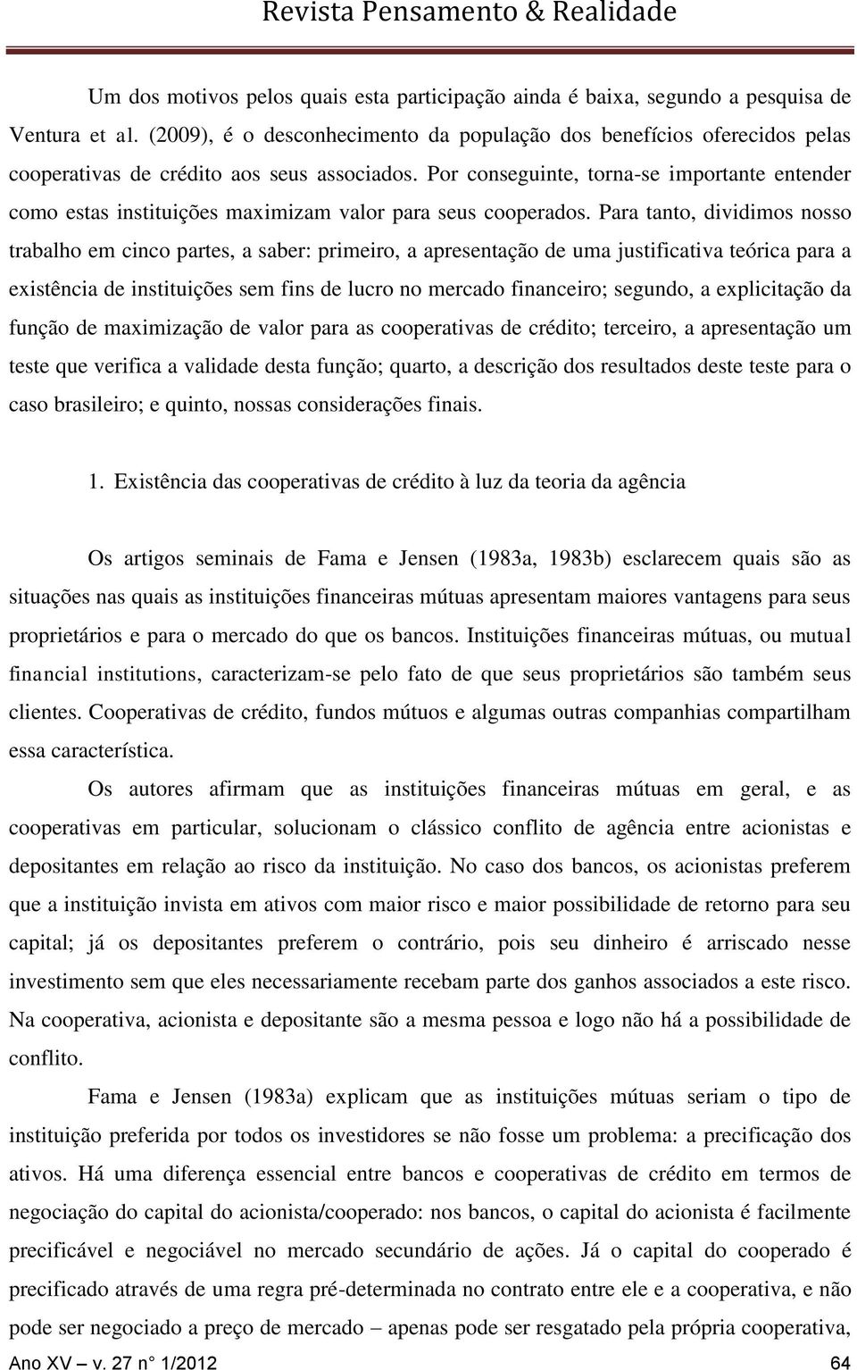 Por conseguinte, torna-se importante entender como estas instituições maximizam valor para seus cooperados.