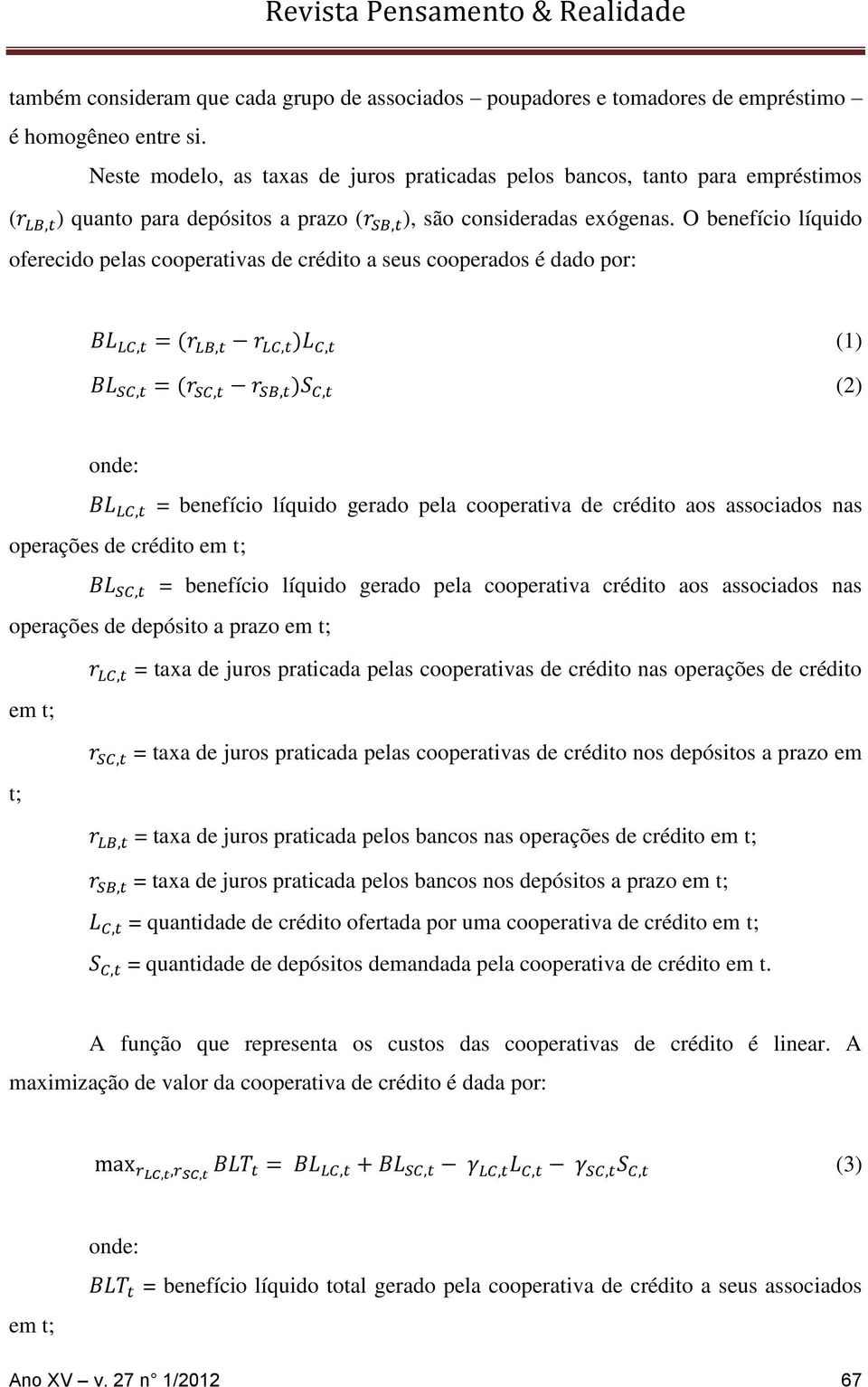 O benefício líquido oferecido pelas cooperativas de crédito a seus cooperados é dado por: (1) (2) = benefício líquido gerado pela cooperativa de crédito aos associados nas operações de crédito em t;