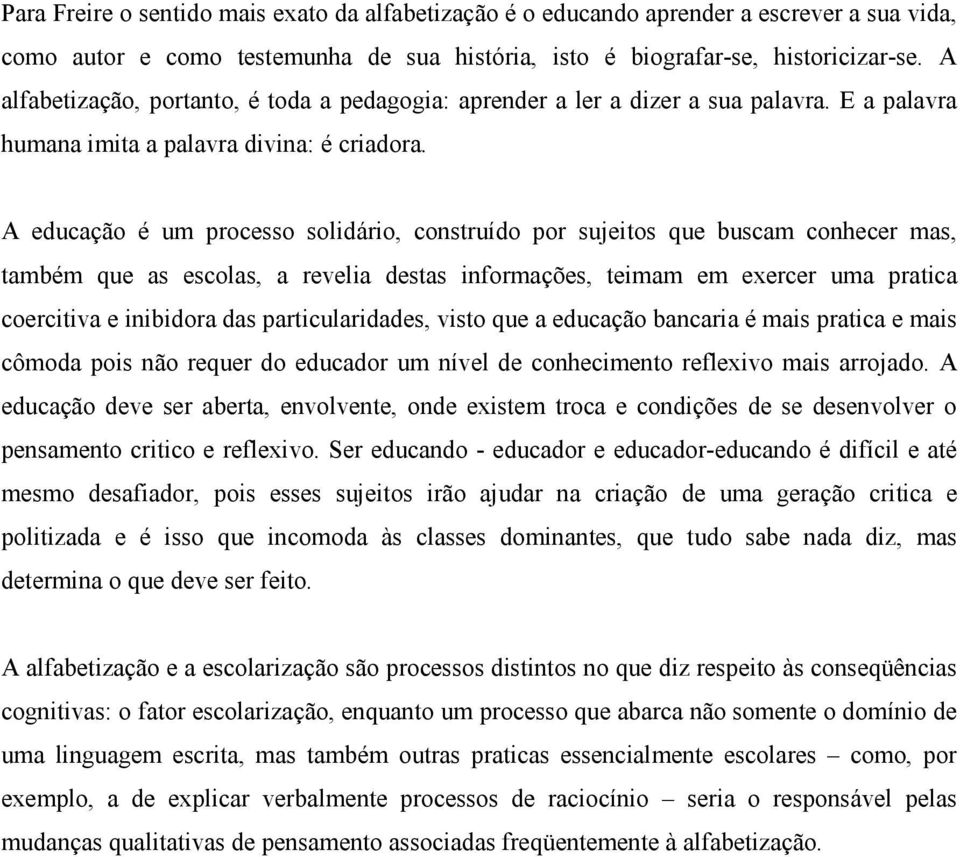 A educação é um processo solidário, construído por sujeitos que buscam conhecer mas, também que as escolas, a revelia destas informações, teimam em exercer uma pratica coercitiva e inibidora das