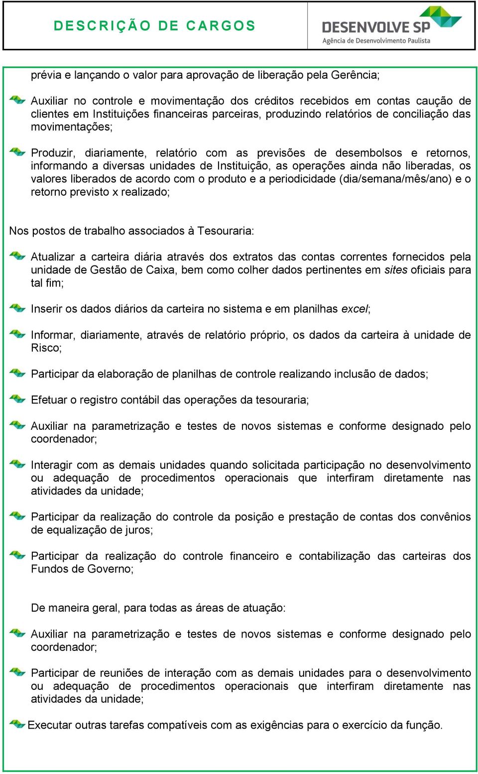 não liberadas, os valores liberados de acordo com o produto e a periodicidade (dia/semana/mês/ano) e o retorno previsto x realizado; Nos postos de trabalho associados à Tesouraria: Atualizar a