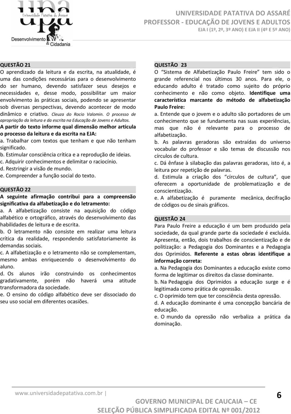 O processo de apropriação da leitura e da escrita na Educação de Jovens e Adultos. A partir do texto informe qual dimensão melhor articula o processo da leitura e da escrita na EJA: a.